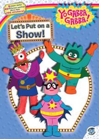 Yo Gabba Gabba!: Let's Put on a Show! by Tina Gallo