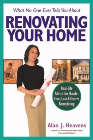 What No One Tells You About Renovating Your Home by Alan Heavens