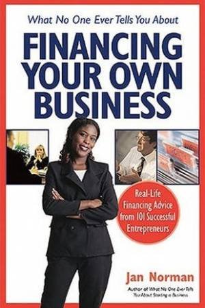 What No One Ever Tells You About Financing Your Own Business by Jan Norman