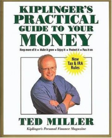 Kiplinger's Practical Guide To Your Money by Ted Miller