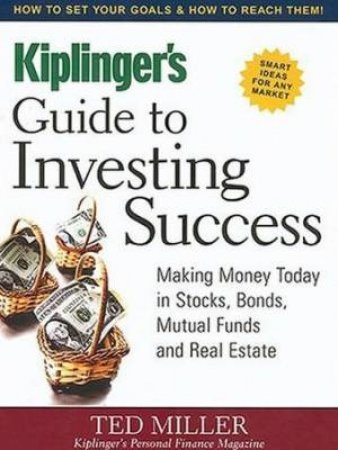 Kiplinger's Guide To Investing Success by Ted Miller