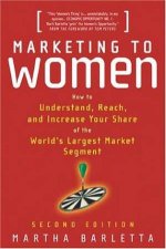 Marketing To Women Understand Reach  Increase Your Share Of The Largest Market Segment  2 ed