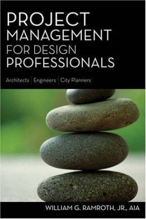 Project Management For Design Professionals by William G Ramroth