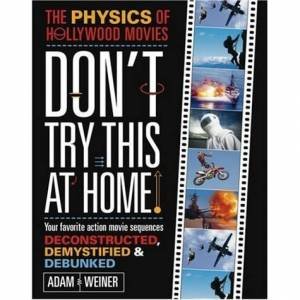 Don't Try This At Home! The Physics Of Hollywood Movies by Adam Weiner