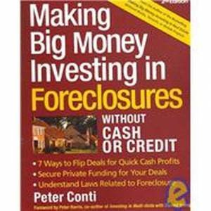 Making Big Money Investing In Foreclosures Without Cash Or Credit - 2 Ed by Peter Conti