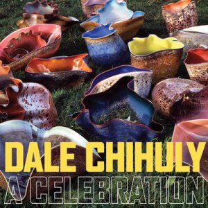 Dale Chihuly: A Celebration by Rock Hushka