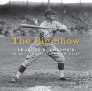 Big Show: Charles M.Conlon's Golden Age Baseball Photographs by Neal McCabe