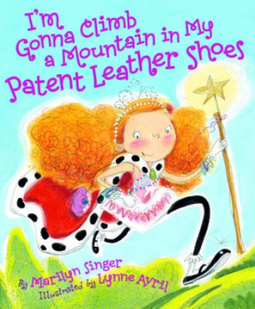 I'm Gonna Climb a Mountain in My Patent Leather Shoes by Marilyn Singer