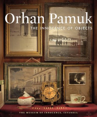 Innocence of Objects by Orhan Pamuk