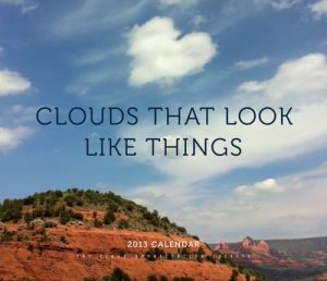 Clouds That Look Like Things 2013 Calendar by No Author Provided