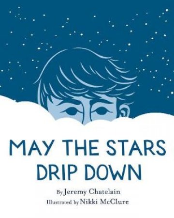 May the Stars Drip Down by Jeremy Chatelain & Nikki McClure