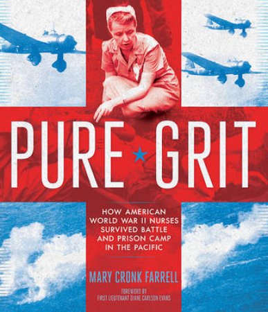 Pure Grit: How American World War II Nurses Survived by Mary Farrell