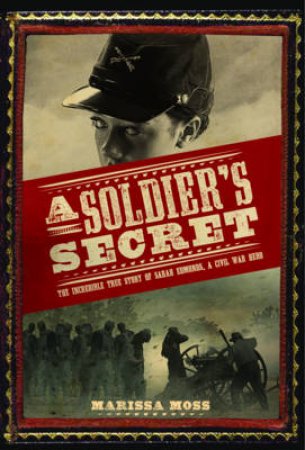 Soldier's Secret: The Incredible True Story of Sarah Edmonds by Marissa Moss