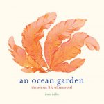 An Ocean Garden The Secret Life of Seaweed