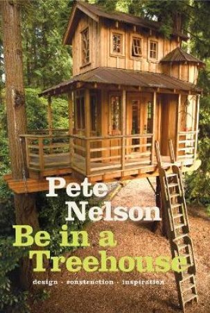 Be in a Treehouse by Pete Nelson