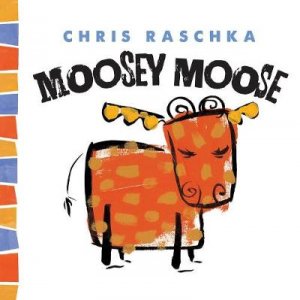 Moosey Moose by Chris Raschka