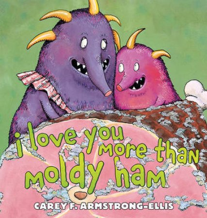 I Love You More Than Moldy Ham by Carey F Armstrong-Ellis