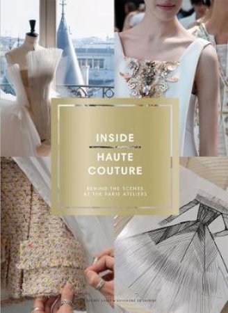 Inside Haute Couture: Behind the Scenes at the Paris Ateliers by Desiree Sadek