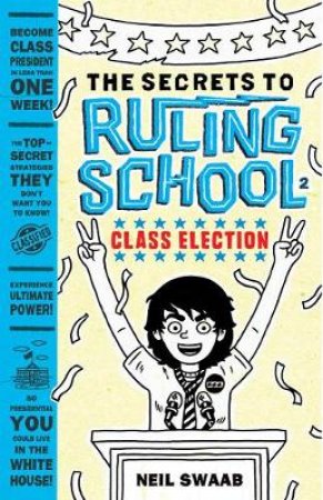 Secrets to Ruling School: Book Two: Class Election by Neil Swaab