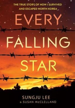 Every Falling Star: The Story of How I Escaped North Korea by Sungju Lee