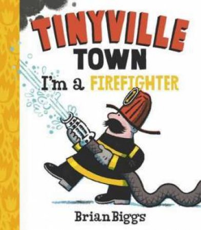 Tinyville Town: I'm A Firefighter by Brian Biggs