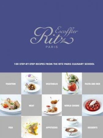 Ecole Ritz Escoffier, Paris: 100 Step-by-Step Recipes from the Ri by Ecole Ritz Escoffier