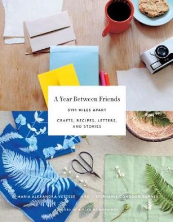 Year Between Friends: Crafts, Recipes, and Stories by Maria Alexandra Vettese