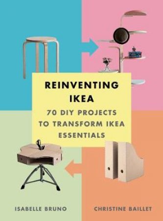 Reinventing Ikea: 70 DIY Projects to Transform Ikea Essentials by Isabelle Bruno