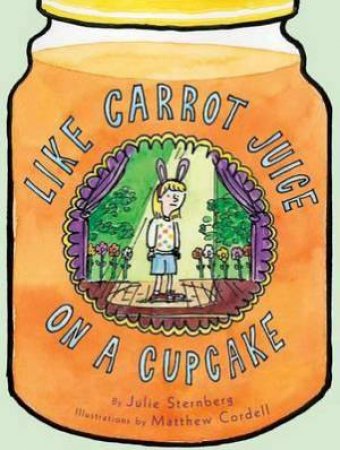 Like Carrot Juice On A Cupcake by Julie Sternberg