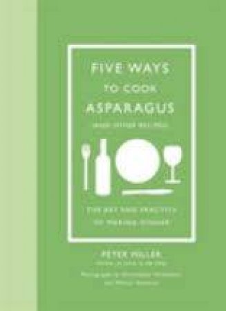 Five Ways To Cook Asparagus (And Other Recipes) by Peter Miller