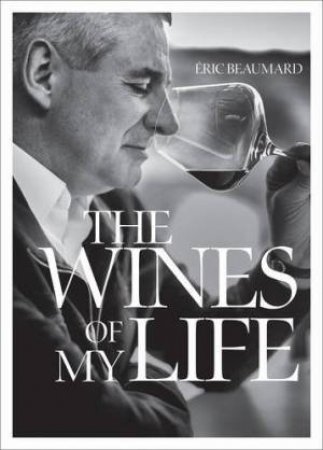 Wines Of My Life by Eric Beaumard