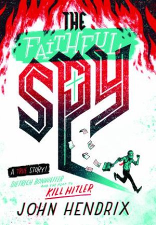 The Faithful Spy: Dietrich Bonhoeffer And The Plot To Kill Hitler by Hendrix John