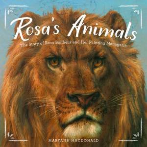 Rosa s Animals: The Story Of Rosa Bonheur And Her Painting Menage by Maryann Macdonald