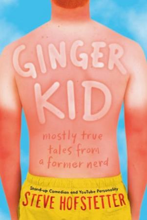 Ginger Kid: Mostly True Tales From A Former Nerd by Steve Hofstetter