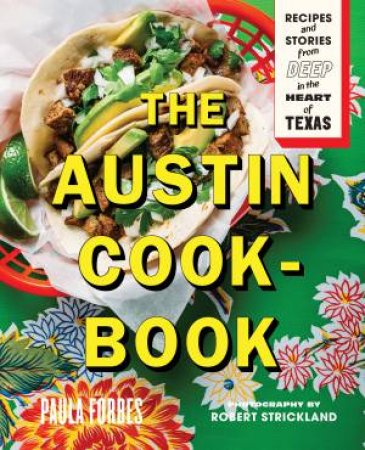 The Austin Cookbook: Recipes And Stories From Deep In The Heart Of Texas by Paula Forbes