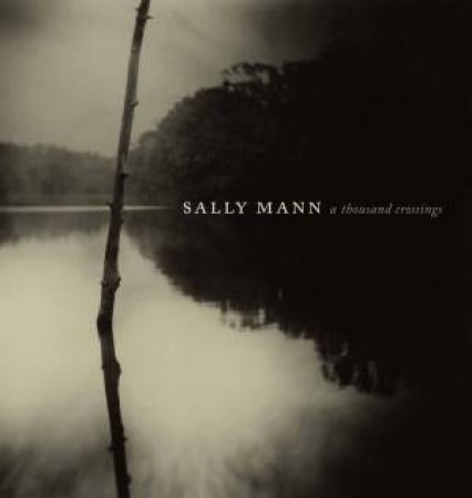 Sally Mann: A Thousand Crossings by Sally Mann