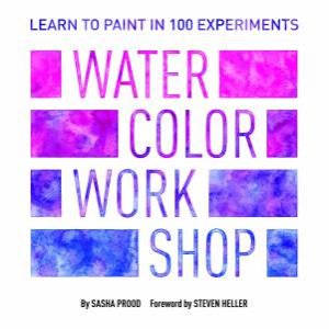 Watercolor Workshop: Learn To Paint In 100 Experiments by Sasha Prood