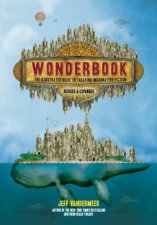 Wonderbook Revised And Expanded The Illustrated Guide To Creating Imaginative Fiction