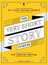The Very Short Story Starter 101 Flash Fiction Prompts For Creative Writing