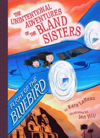 Flight of the Bluebird (The Unintentional Adventures of the Bland Sisters Book 3) by Kara LaReau & Jen Hill