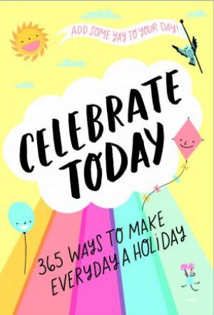 Celebrate Today (Guided Journal): 365 Ways To Make Every Day A Holiday by MacLeish Jessica