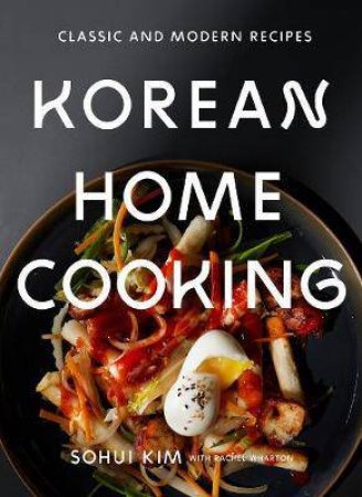 Korean Home Cooking: Classic and Modern Recipes by Kim Sohui