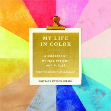 My Life In Color (Guided Journal): A Keepsake Of My Past, Present by Watson Brittany