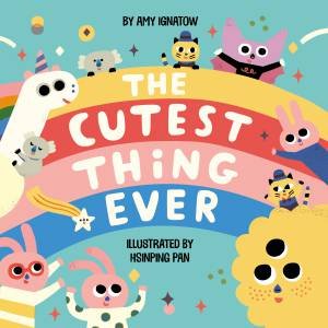 The Cutest Thing Ever by Amy Ignatow & Hsinping Pan