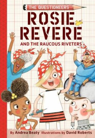 Rosie Revere And The Raucous Riveters by Andrea Beaty & David Robe