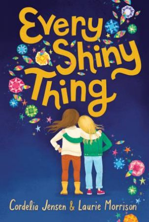 Every Shiny Thing by Cordelia Jensen & Laurie Morrison