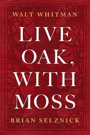 Live Oak, With Moss by Walt Whitman & Brian Selznick & Karen Karbiener