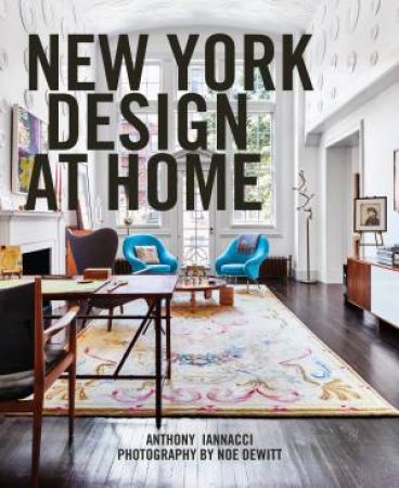 New York Design At Home by Anthony Iannacci & Noe DeWitt & Noe DeWitt