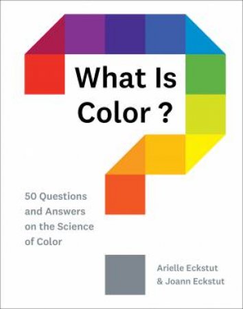 What Is Color? by Joann Eckstut & Arielle Eckstut