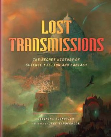 Lost Transmissions by Desirina Boskovich & Jeff VanderMeer